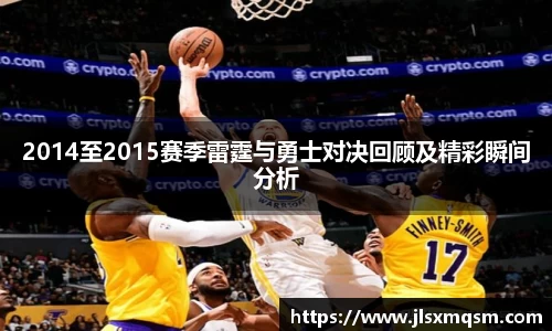 2014至2015赛季雷霆与勇士对决回顾及精彩瞬间分析