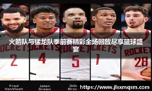 火箭队与猛龙队季前赛精彩全场回放尽享篮球盛宴