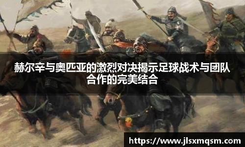 赫尔辛与奥匹亚的激烈对决揭示足球战术与团队合作的完美结合