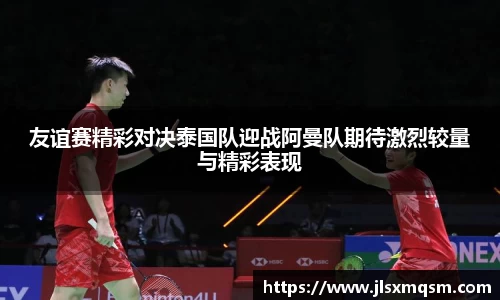 友谊赛精彩对决泰国队迎战阿曼队期待激烈较量与精彩表现